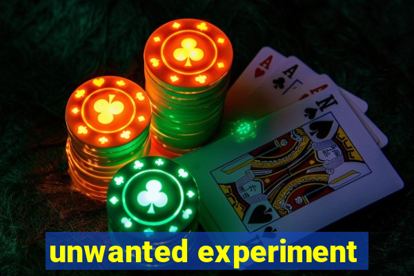 unwanted experiment